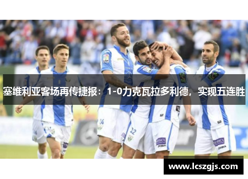 塞维利亚客场再传捷报：1-0力克瓦拉多利德，实现五连胜