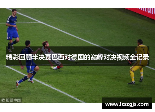 精彩回顾半决赛巴西对德国的巅峰对决视频全记录