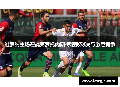 维罗纳主场迎战克罗托内期待精彩对决与激烈竞争